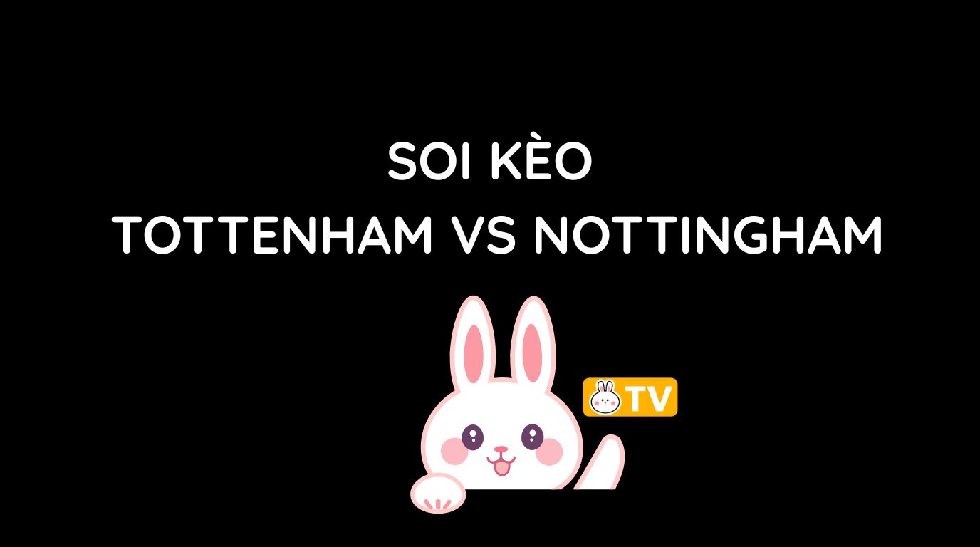Soi Kèo Tottenham vs Nottingham 2:00 22/4 - Kèo Dễ Húp